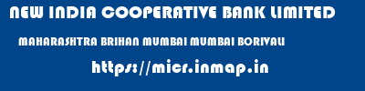 NEW INDIA COOPERATIVE BANK LIMITED  MAHARASHTRA BRIHAN MUMBAI MUMBAI BORIVALI  micr code